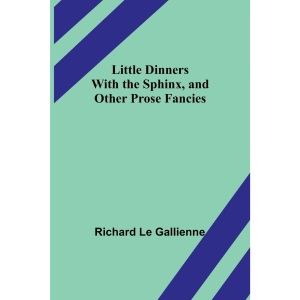 Little Dinners With the Sphinx, and Other Prose Fancies