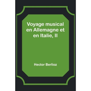 Voyage musical en Allemagne et en Italie, II