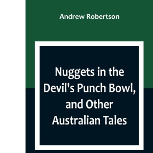 Nuggets in the Devil's Punch Bowl, and Other Australian Tales