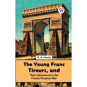 The Young Franc Tireurs, and Their Adventures in the Franco-Prussian War