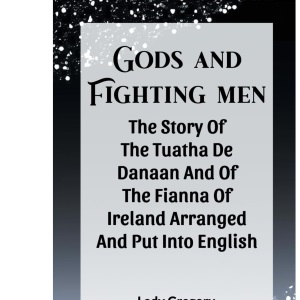 Gods And Fighting MenThe Story Of The Tuatha De Danaan And Of The Fianna Of Ireland Arranged And Put Into English By Lady Gregory (Edition2023)