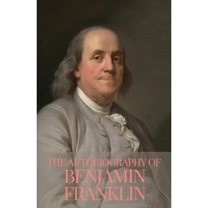 The Autobiography of Benjamin Franklin