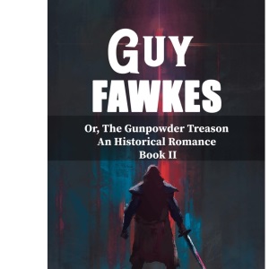Guy FawkesOr, The Gunpowder Treason An Historical Romance Book Ii (Edition2023)