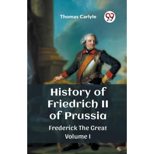 History of Friedrich II of PrussiaFrederick The Great Volume I (Edition2023)