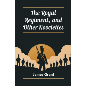 The Royal Regiment, and Other Novelettes (Edition2024)