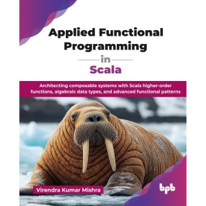 Applied Functional Programming in Scala: Architecting composable systems with Scala higher-order functions, algebraic data types, and advanced functional patterns (English Edition)