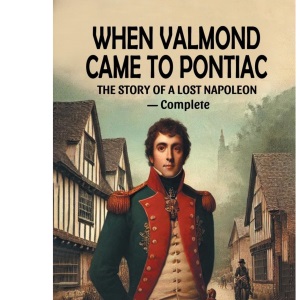 When Valmond Came to Pontiac The Story of a Lost Napoleon - Complete