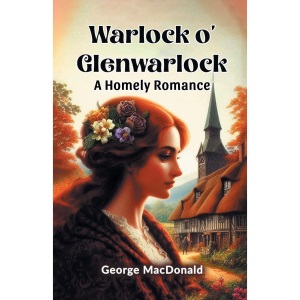 Warlock o' Glenwarlock A Homely Romance
