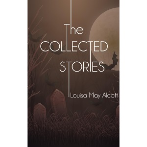 The Collected Stories of Louisa May Alcott