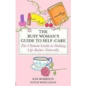 The Busy Woman’s Guide To Self-Care: The Ultimate Guide to Making Life Richer Naturally
