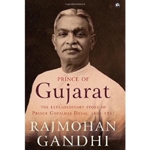 Prince of Gujarat: The Extraordinary Story of Prince Gopaldas Desai 1887-1951