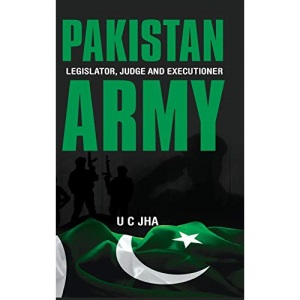 Pakistan Army: Legislator, Judge and Executioner (First)