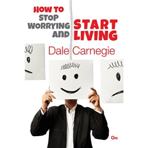 How to Stop Worrying and Start Living