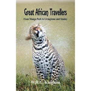 Great African Travellers: From Mungo Park to Livingstone and Stanley