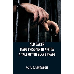 Ned Garth - Made Prisoner in Africa: A Tale of the Slave Trade