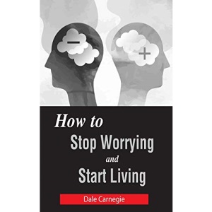 How to Stop Worrying and Start Living