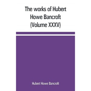 The works of Hubert Howe Bancroft (Volume XXXV) California Inter Pocula