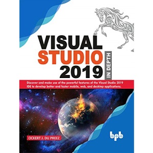 Visual Studio 2019 In Depth: Discover and make use of the powerful features of the Visual Studio 2019 IDE to develop better and faster mobile, web, and desktop applications