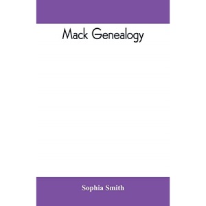 Mack genealogy. The descendants of John Mack of Lyme, Conn., with appendix containing genealogy of allied family, etc