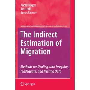 The Indirect Estimation of Migration: Methods for Dealing with Irregular, Inadequate, and Missing Data (The Springer Series on Demographic Methods and Population Analysis)