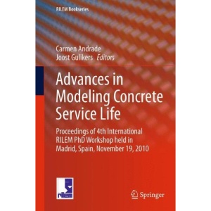 Advances in Modeling Concrete Service Life: Proceedings of 4th International RILEM PhD Workshop held in Madrid, Spain, November19, 2010 (RILEM Bookseries)