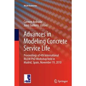 Advances in Modeling Concrete Service Life: Proceedings of 4th International RILEM PhD Workshop held in Madrid, Spain, November19, 2010: 3 (RILEM Bookseries)