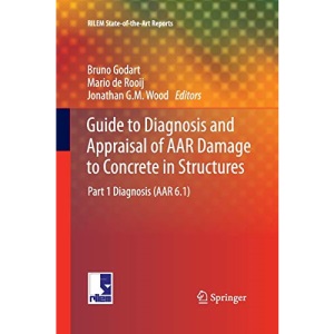 Guide to Diagnosis and Appraisal of AAR Damage to Concrete in Structures: Part 1 Diagnosis (AAR 6.1): 12 (RILEM State-of-the-Art Reports)