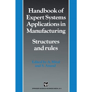 Handbook of Expert Systems Applications in Manufacturing Structures and rules (Intelligent Manufactoring Series)