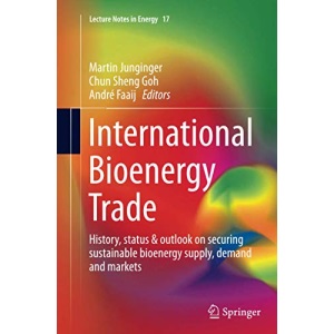 International Bioenergy Trade: History, status & outlook on securing sustainable bioenergy supply, demand and markets: 17 (Lecture Notes in Energy)