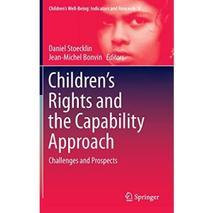 Children's Rights and the Capability Approach: Challenges and Prospects: 8 (Children’s Well-Being: Indicators and Research)