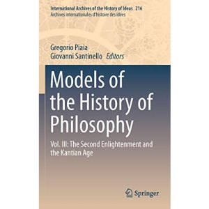 Models of the History of Philosophy: Vol. III: The Second Enlightenment and the Kantian Age (International Archives of the History of Ideas Archives internationales d'histoire des idées)