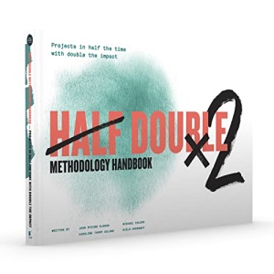 Half Double Methodology Handbook: Projects in Half the Time With Double the Impact