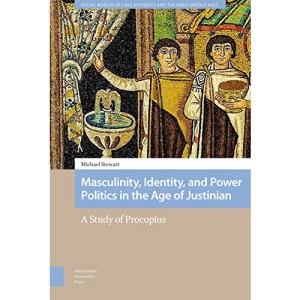 Masculinity, Identity, and Power Politics in the Age of Justinian: A Study of Procopius (Social Worlds of Late Antiquity and the Early Middle Ages)