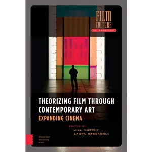 Theorizing Film Through Contemporary Art: Expanding Cinema (Film Culture in Transition)