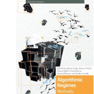 Algorithmic Regimes: Methods, Interactions, and Politics (Digital Studies)