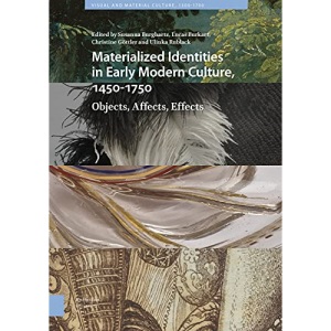 Materialized Identities in Early Modern Culture, 1450-1750: Objects, Affects, Effects (Visual and Material Culture, 1300-1700)