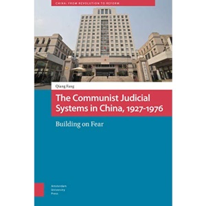 The Communist Judicial System in China, 1927-1976: Building on Fear (China: From Revolution to Reform)