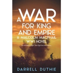 A War for King and Empire: A Malcolm MacPhail WW1 novel (Malcolm MacPhail WW1 series)