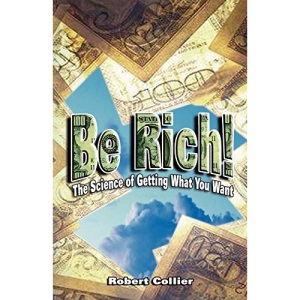 Be Rich !: The Science of Getting What You Want
