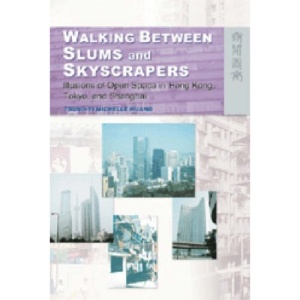 Walking Between Slums and Skycrapers: Illusions of Open Space in Hong Kong, Tokyo and Shanghai