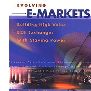 Evolving E-Markets: Building High Value B2B Exchanges with Staying Power