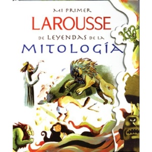 Mi Primer Larousse de Leyendas de la Mitologia = My First Larousse: Legends and Myths