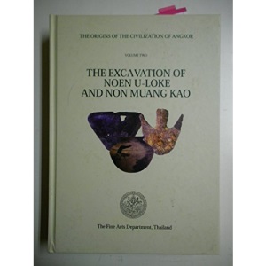 The Origins of the Civilization of Angkor volume 2: The Excavation of Noen U-Loke and Non Muang Kao (Classical Texts)