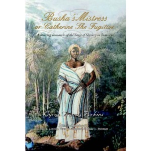 Busha's Mistress or Catherine the Fugitive: A Stirring Romance of the Days of Slavery in Jamaica