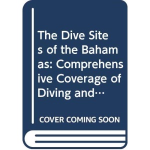 The Dive Sites of the Bahamas: Comprehensive Coverage of Diving and Snorkelling
