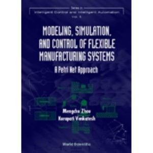 Modeling, Simulation, And Control Of Flexible Manufacturing Systems: A Petri Net Approach (Series in Intelligent Control and Intelligent Automation): 6