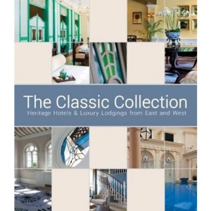 The Classic Collection: Heritage Hotels & Luxury Lodgings from East and West