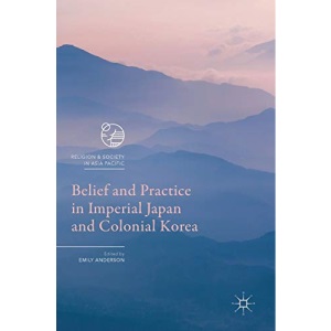 Belief and Practice in Imperial Japan and Colonial Korea (Religion and Society in Asia Pacific)