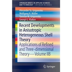 Recent Developments in Anisotropic Heterogeneous Shell Theory: Applications of Refined and Three-dimensional Theory—Volume IIB: 2B (SpringerBriefs in Applied Sciences and Technology)