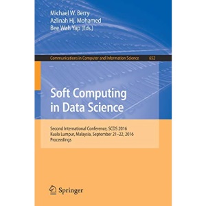 Soft Computing in Data Science: Second International Conference, SCDS 2016, Kuala Lumpur, Malaysia, September 21-22, 2016, Proceedings: 652 (Communications in Computer and Information Science)